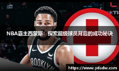 NBA霸主西蒙斯：探索超级球员背后的成功秘诀